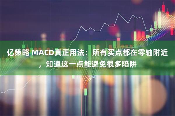 亿策略 MACD真正用法：所有买点都在零轴附近，知道这一点能避免很多陷阱