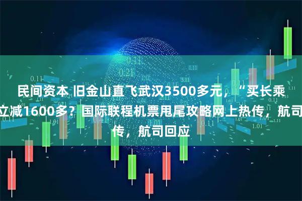 民间资本 旧金山直飞武汉3500多元，“买长乘短”立减1600多？国际联程机票甩尾攻略网上热传，航司回应